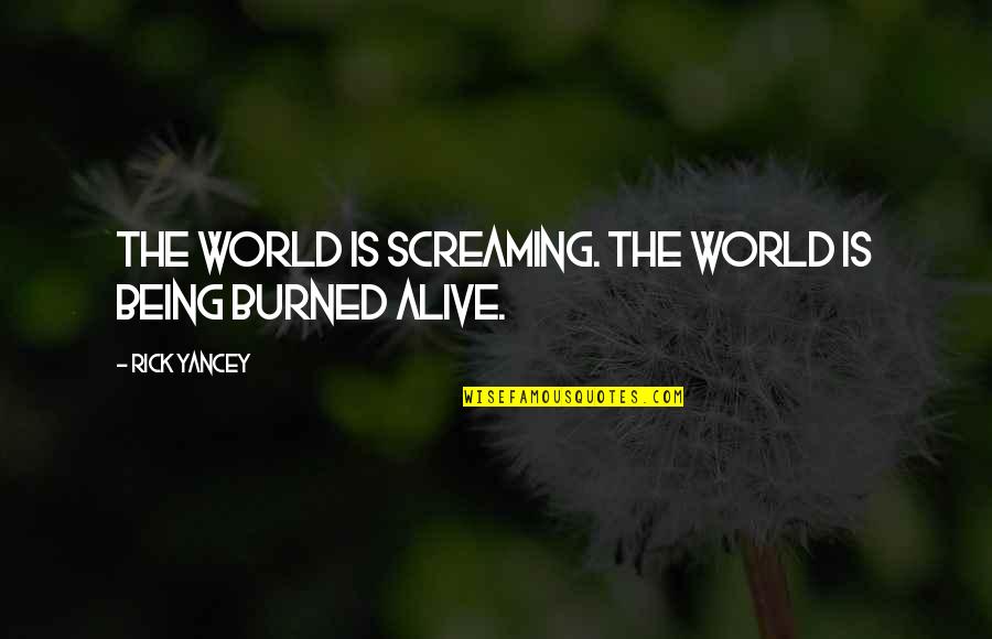 Burned Quotes By Rick Yancey: The world is screaming. The world is being