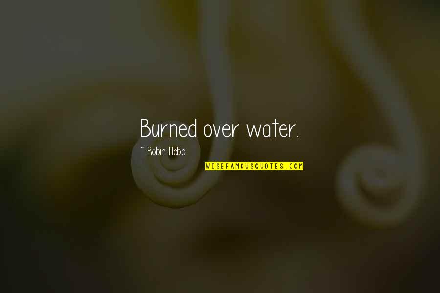 Burned Quotes By Robin Hobb: Burned over water.
