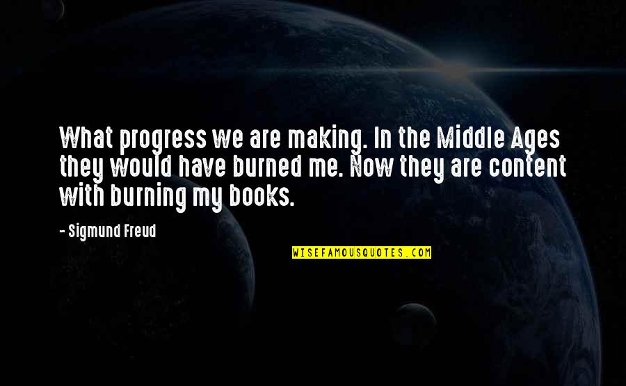 Burned Quotes By Sigmund Freud: What progress we are making. In the Middle