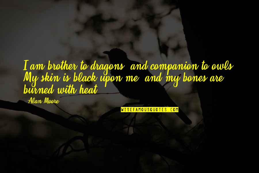 Burned Skin Quotes By Alan Moore: I am brother to dragons, and companion to Burned Skin Quotes By Alan Moore: I am brother to dragons, and companion to
