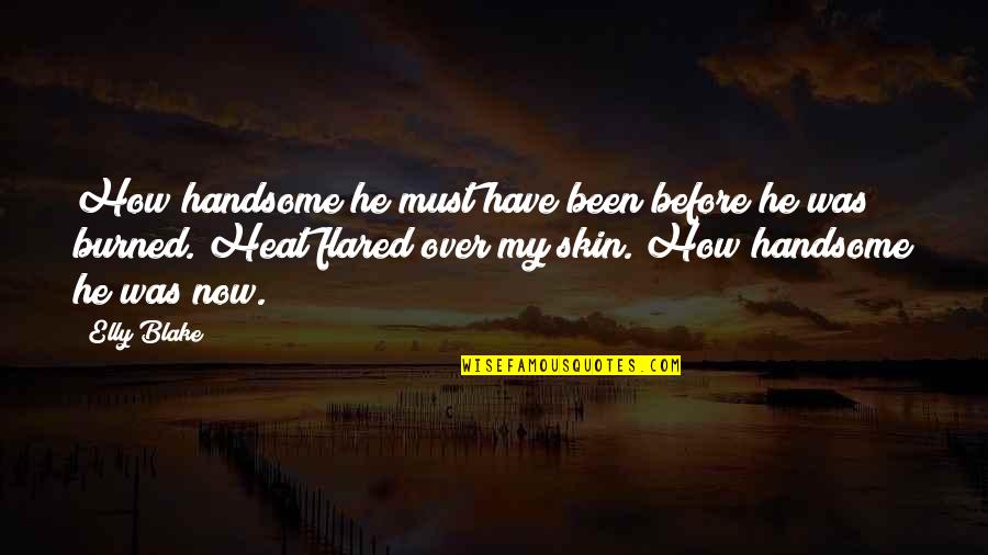 Burned Skin Quotes By Elly Blake: How handsome he must have been before he