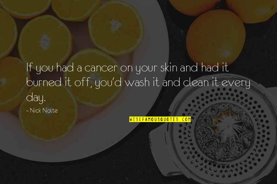 Burned Skin Quotes By Nick Nolte: If you had a cancer on your skin