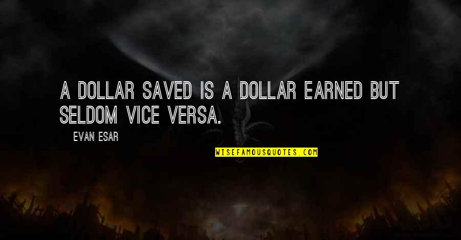 Burnedalive Quotes By Evan Esar: A dollar saved is a dollar earned but