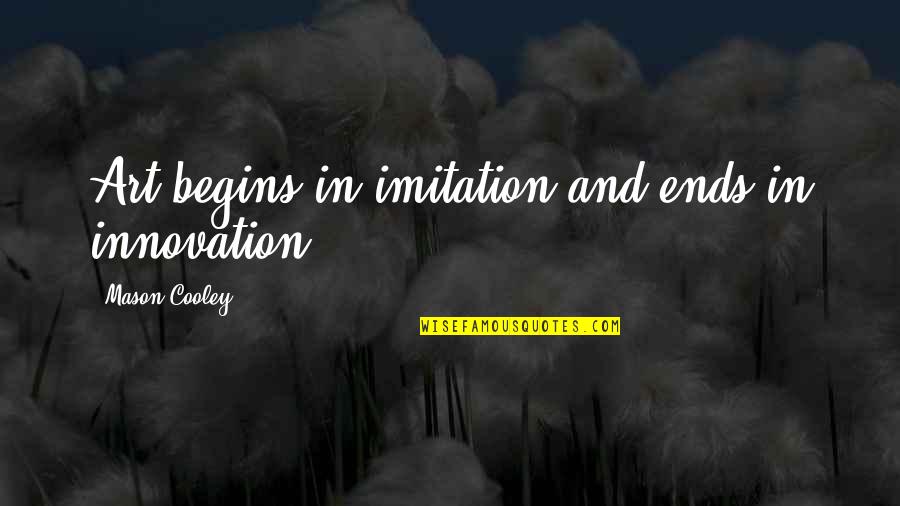 Burneika Papildai Quotes By Mason Cooley: Art begins in imitation and ends in innovation.