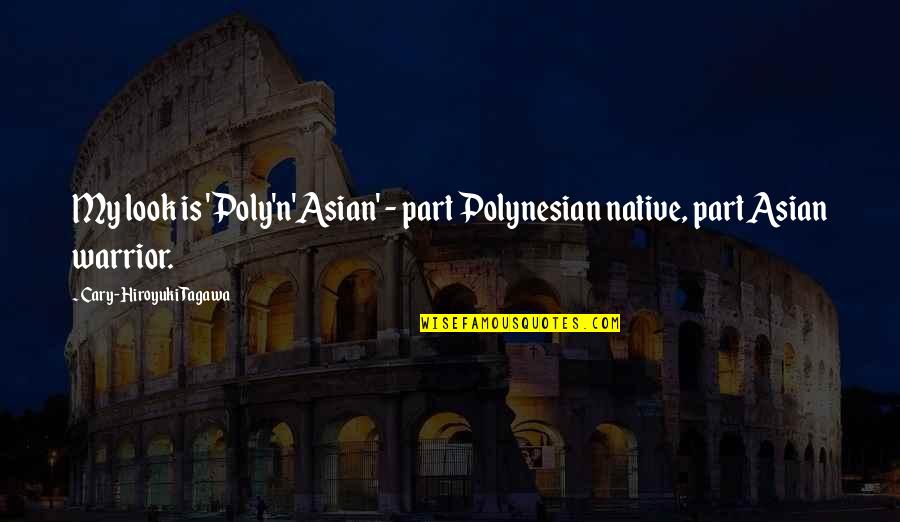 Burnella Quotes By Cary-Hiroyuki Tagawa: My look is 'Poly'n'Asian' - part Polynesian native, Burnella Quotes By Cary-Hiroyuki Tagawa: My look is 'Poly'n'Asian' - part Polynesian native,