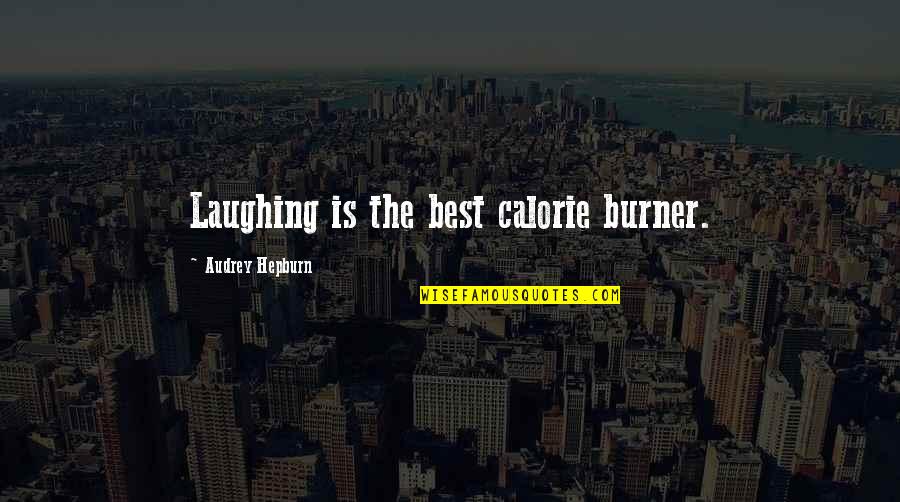 Burner Quotes By Audrey Hepburn: Laughing is the best calorie burner.