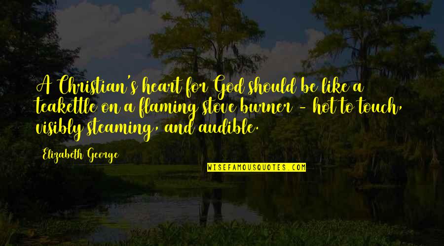 Burner Quotes By Elizabeth George: A Christian's heart for God should be like