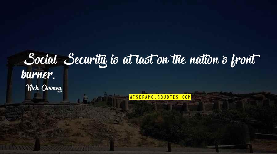 Burner Quotes By Nick Clooney: Social Security is at last on the nation's Burner Quotes By Nick Clooney: Social Security is at last on the nation's