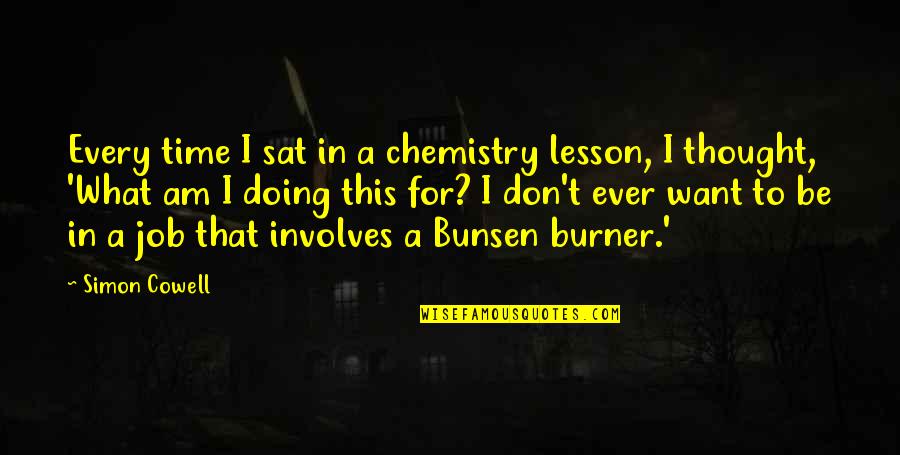 Burner Quotes By Simon Cowell: Every time I sat in a chemistry lesson,
