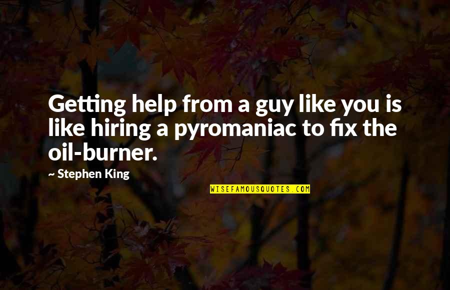 Burner Quotes By Stephen King: Getting help from a guy like you is