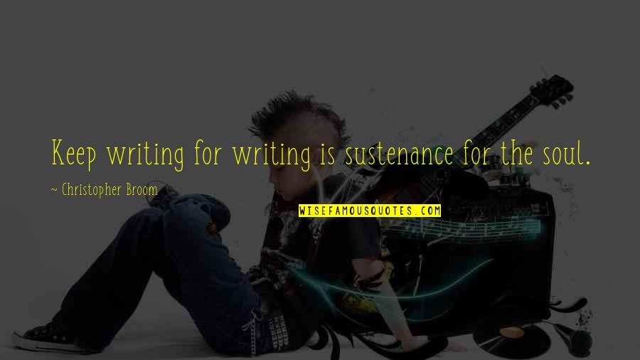 Burners For Stoves Quotes By Christopher Broom: Keep writing for writing is sustenance for the Burners For Stoves Quotes By Christopher Broom: Keep writing for writing is sustenance for the