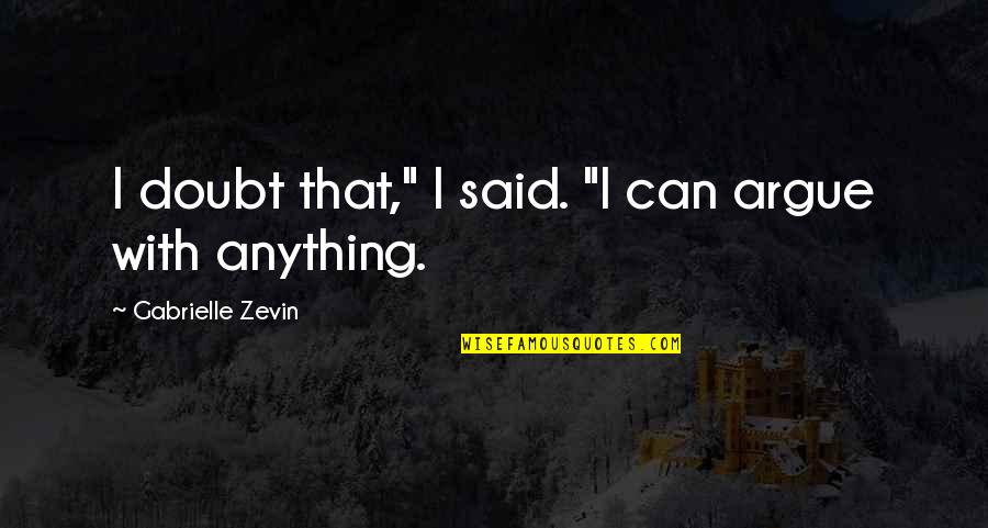 Burnes Citadel Quotes By Gabrielle Zevin: I doubt that," I said. "I can argue Burnes Citadel Quotes By Gabrielle Zevin: I doubt that," I said. "I can argue