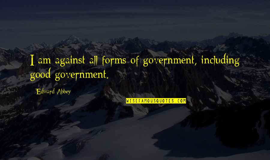 Burnettes Cleaners Quotes By Edward Abbey: I am against all forms of government, including