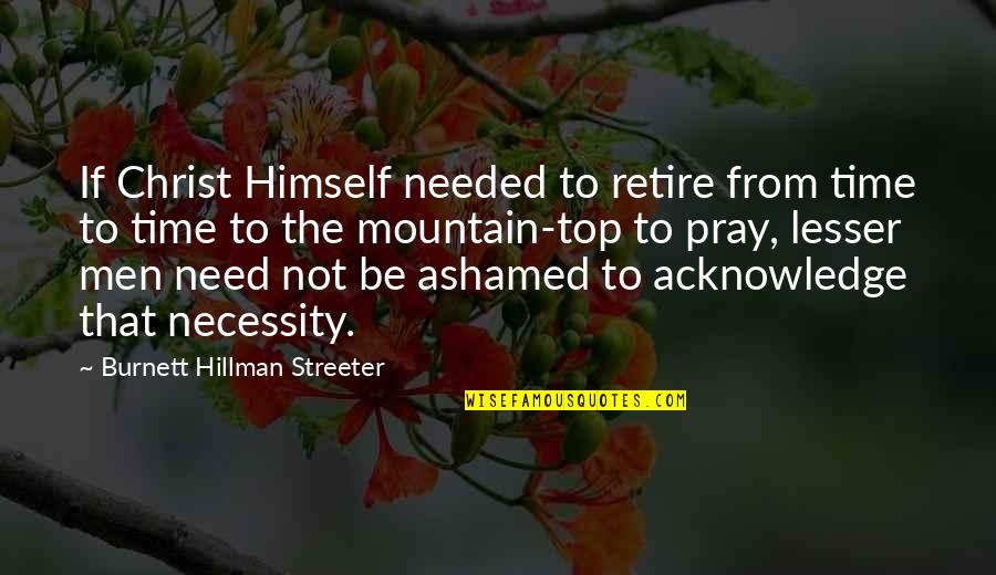 Burnett's Quotes By Burnett Hillman Streeter: If Christ Himself needed to retire from time