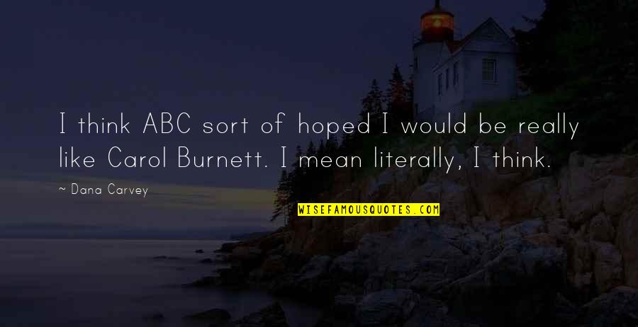 Burnett's Quotes By Dana Carvey: I think ABC sort of hoped I would