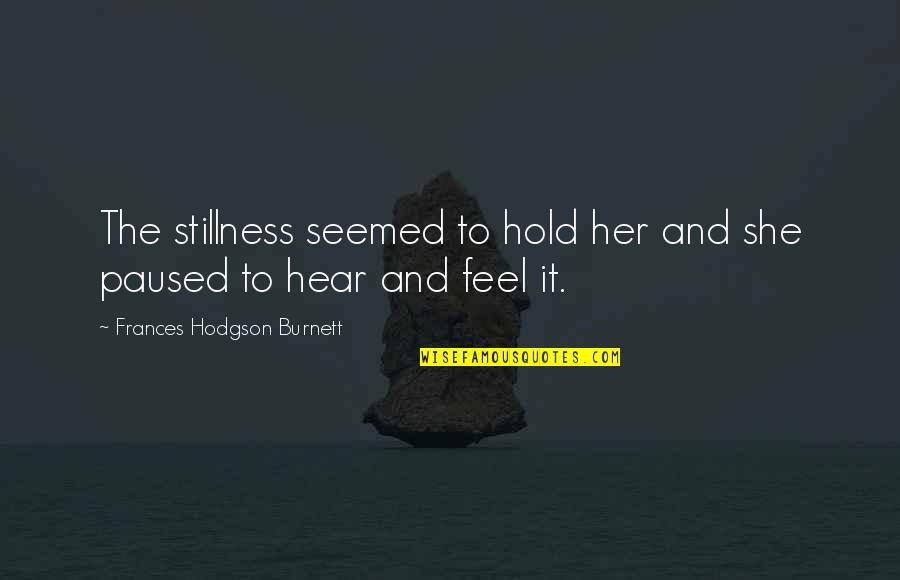 Burnett's Quotes By Frances Hodgson Burnett: The stillness seemed to hold her and she