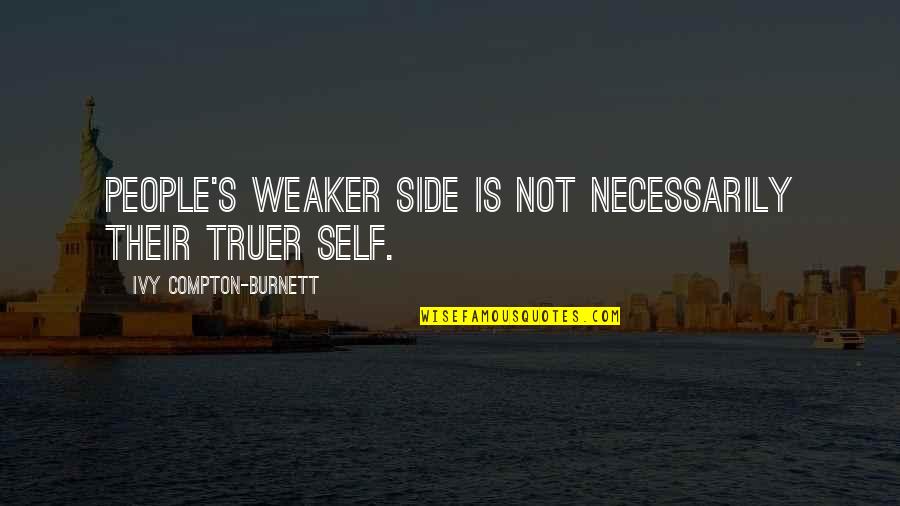 Burnett's Quotes By Ivy Compton-Burnett: People's weaker side is not necessarily their truer