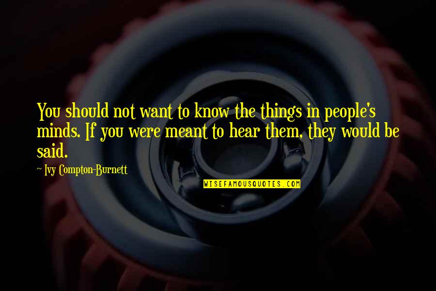 Burnett's Quotes By Ivy Compton-Burnett: You should not want to know the things