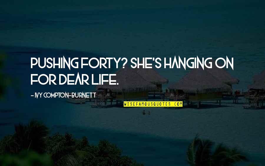 Burnett's Quotes By Ivy Compton-Burnett: Pushing forty? She's hanging on for dear life.