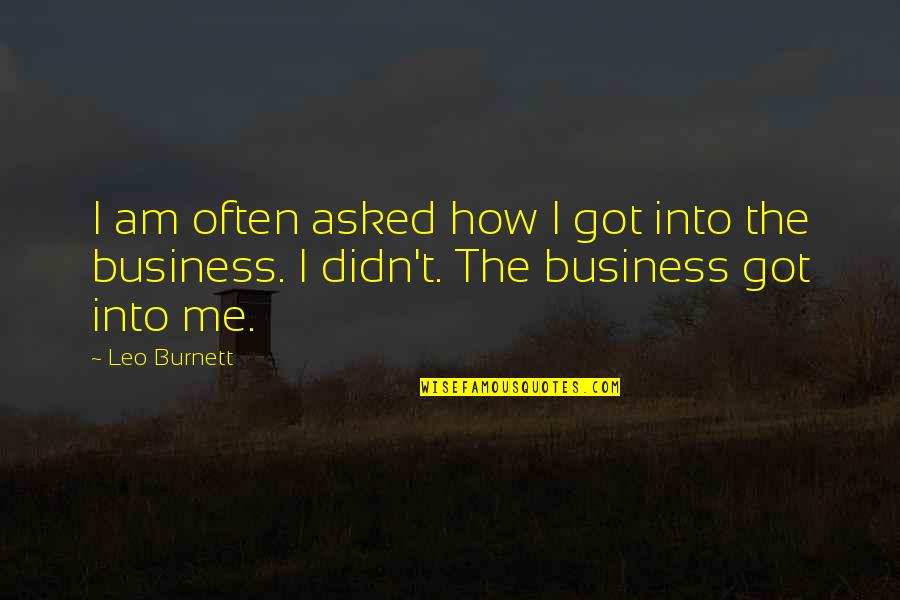 Burnett's Quotes By Leo Burnett: I am often asked how I got into