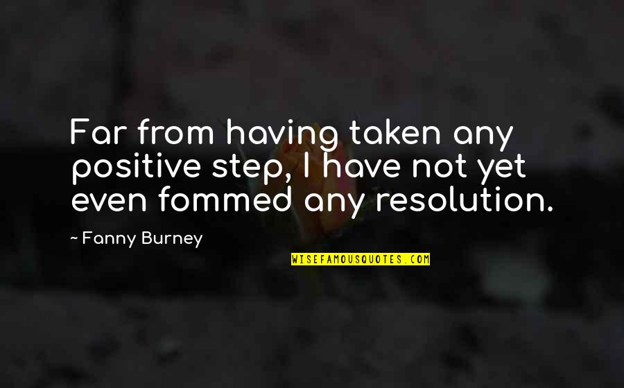 Burney Quotes By Fanny Burney: Far from having taken any positive step, I
