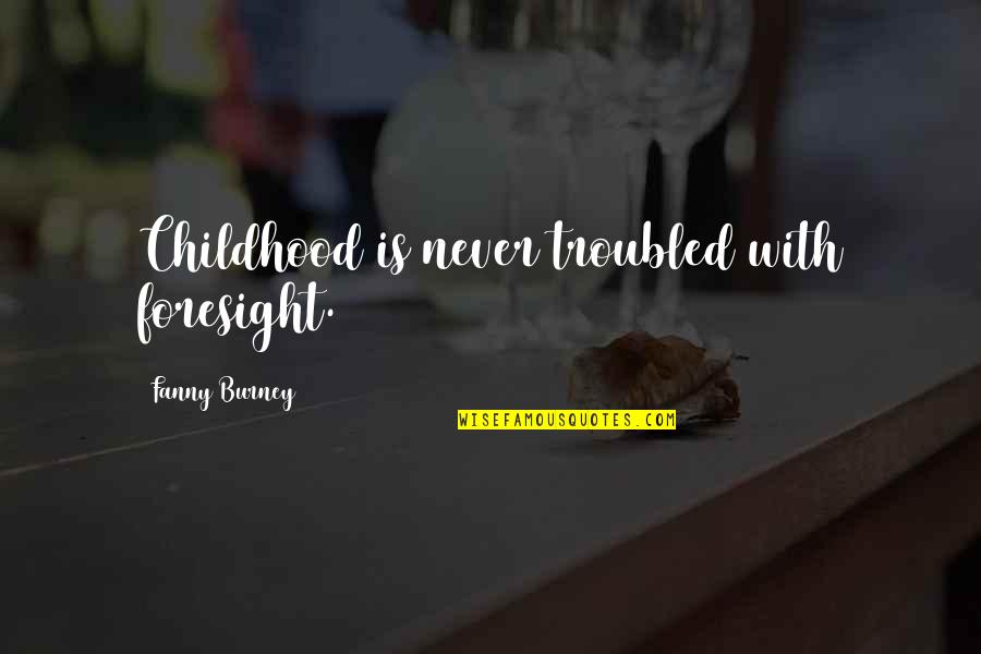 Burney Quotes By Fanny Burney: Childhood is never troubled with foresight.