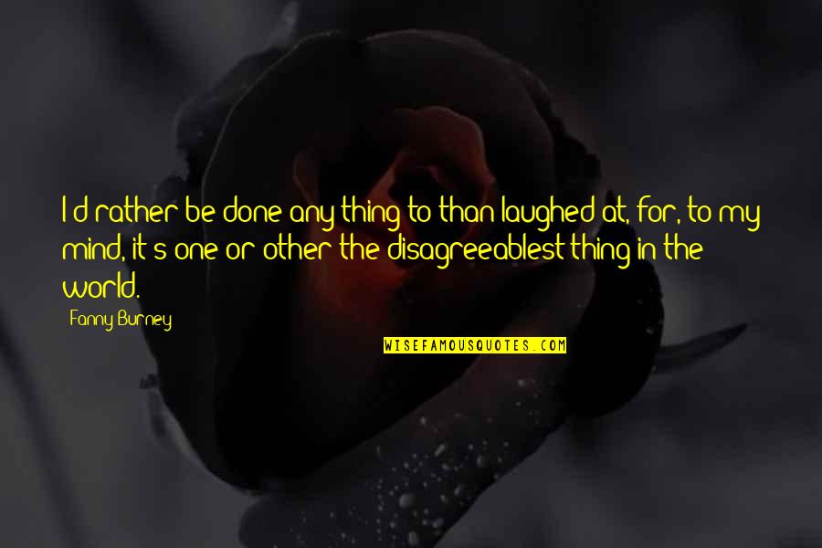 Burney Quotes By Fanny Burney: I'd rather be done any thing to than