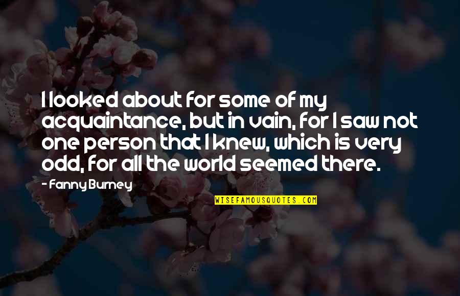 Burney Quotes By Fanny Burney: I looked about for some of my acquaintance,