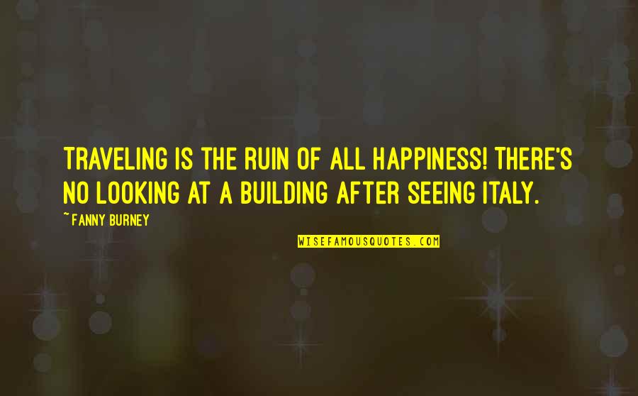 Burney Quotes By Fanny Burney: Traveling is the ruin of all happiness! There's