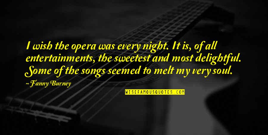 Burney Quotes By Fanny Burney: I wish the opera was every night. It