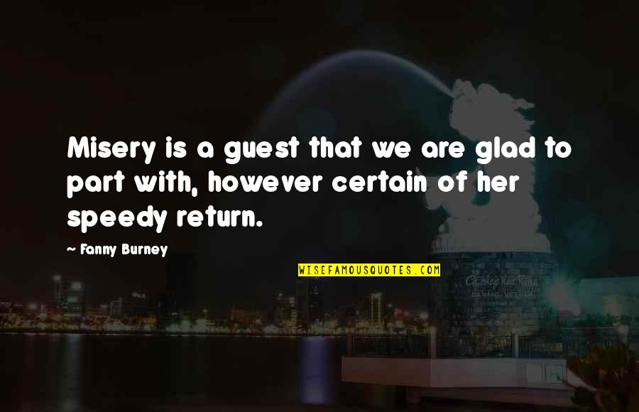 Burney Quotes By Fanny Burney: Misery is a guest that we are glad