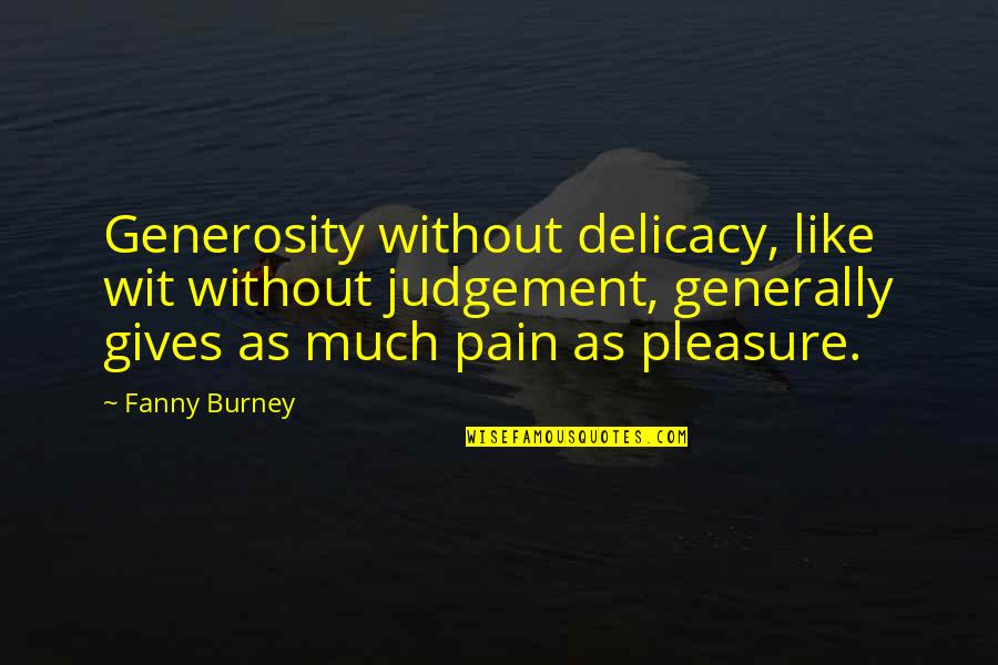 Burney Quotes By Fanny Burney: Generosity without delicacy, like wit without judgement, generally