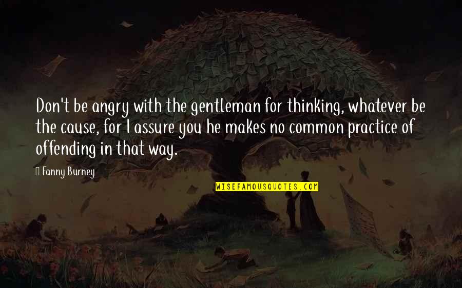 Burney Quotes By Fanny Burney: Don't be angry with the gentleman for thinking,