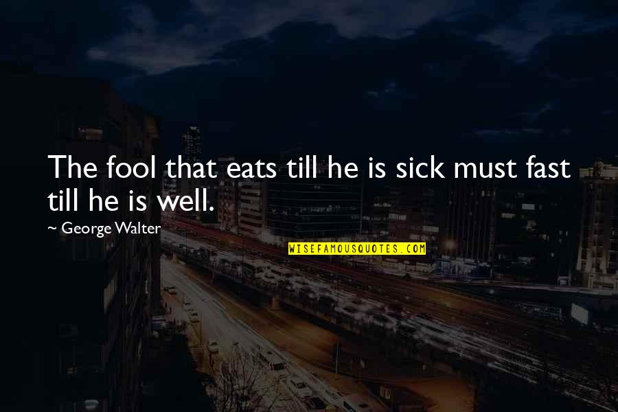 Burney Stinson Quotes By George Walter: The fool that eats till he is sick