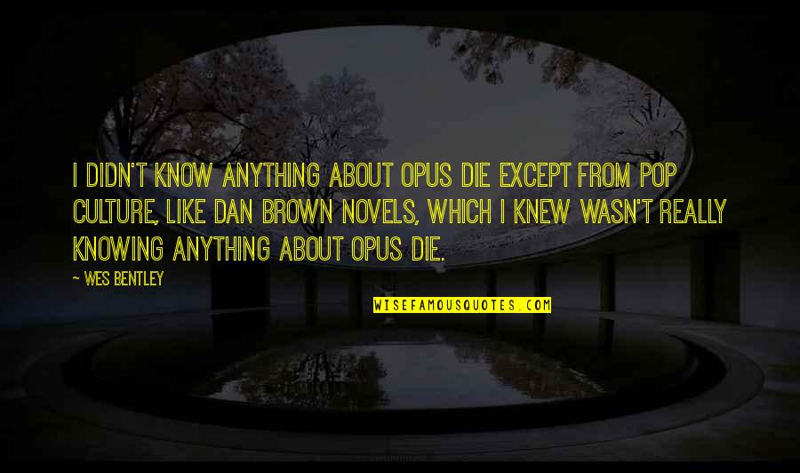 Burnfield Tx Quotes By Wes Bentley: I didn't know anything about Opus Die except Burnfield Tx Quotes By Wes Bentley: I didn't know anything about Opus Die except