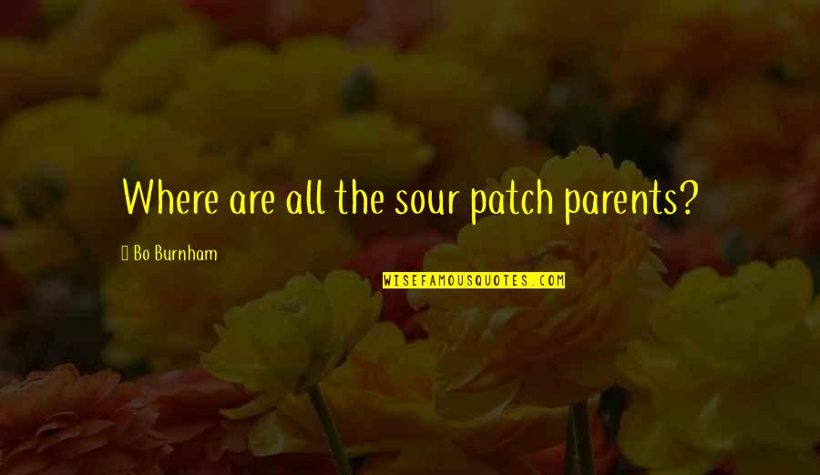 Burnham Quotes By Bo Burnham: Where are all the sour patch parents?