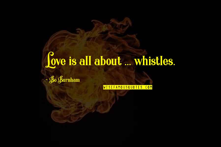 Burnham Quotes By Bo Burnham: Love is all about ... whistles.