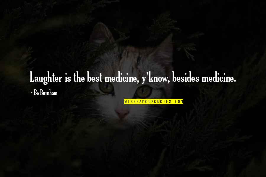 Burnham Quotes By Bo Burnham: Laughter is the best medicine, y'know, besides medicine.
