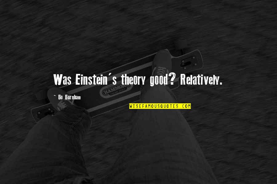 Burnham Quotes By Bo Burnham: Was Einstein's theory good? Relatively.