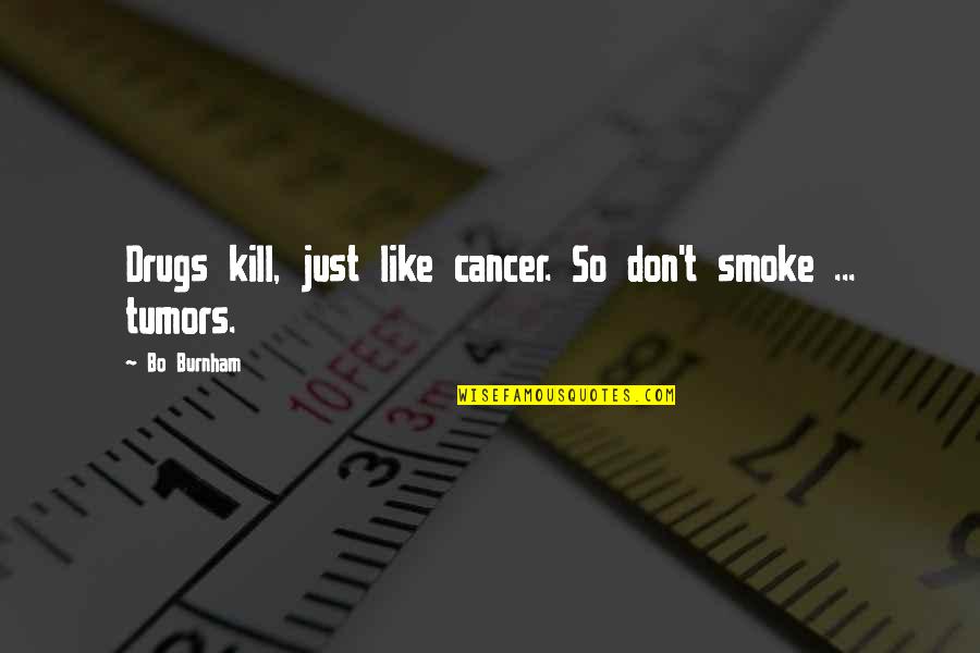 Burnham Quotes By Bo Burnham: Drugs kill, just like cancer. So don't smoke