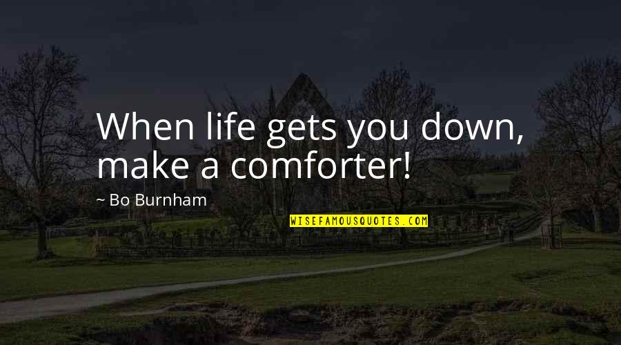 Burnham Quotes By Bo Burnham: When life gets you down, make a comforter!