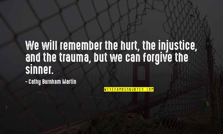 Burnham Quotes By Cathy Burnham Martin: We will remember the hurt, the injustice, and