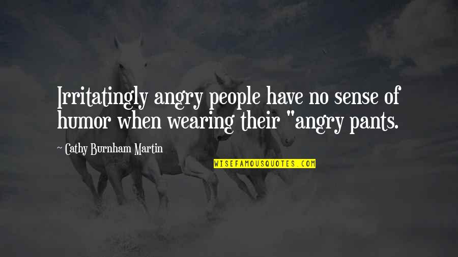 Burnham Quotes By Cathy Burnham Martin: Irritatingly angry people have no sense of humor