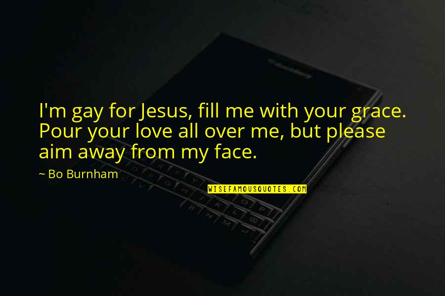 Burnham's Quotes By Bo Burnham: I'm gay for Jesus, fill me with your