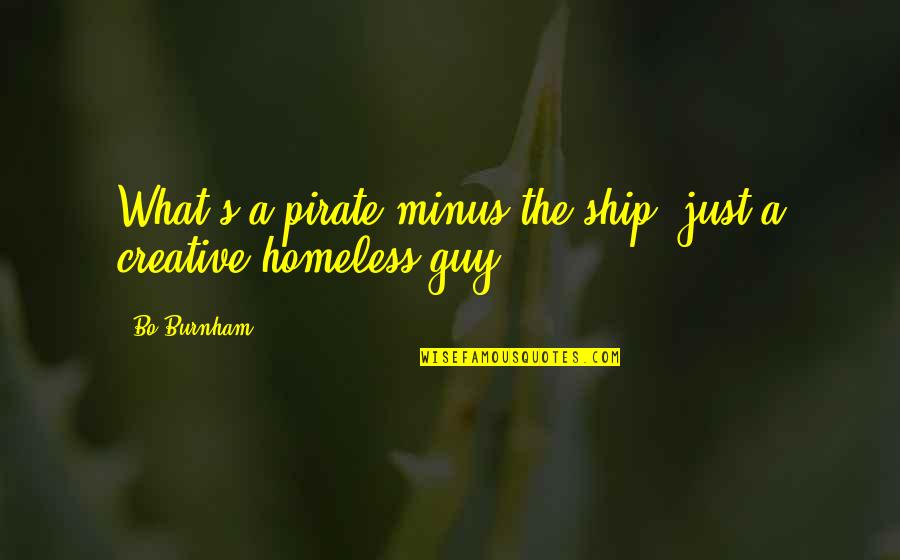 Burnham's Quotes By Bo Burnham: What's a pirate minus the ship? just a