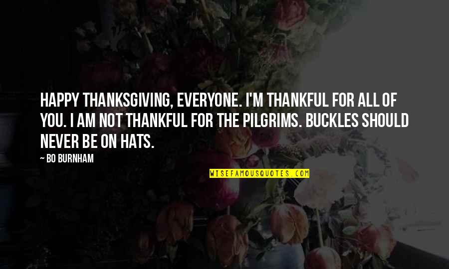 Burnham's Quotes By Bo Burnham: Happy Thanksgiving, everyone. I'm thankful for all of