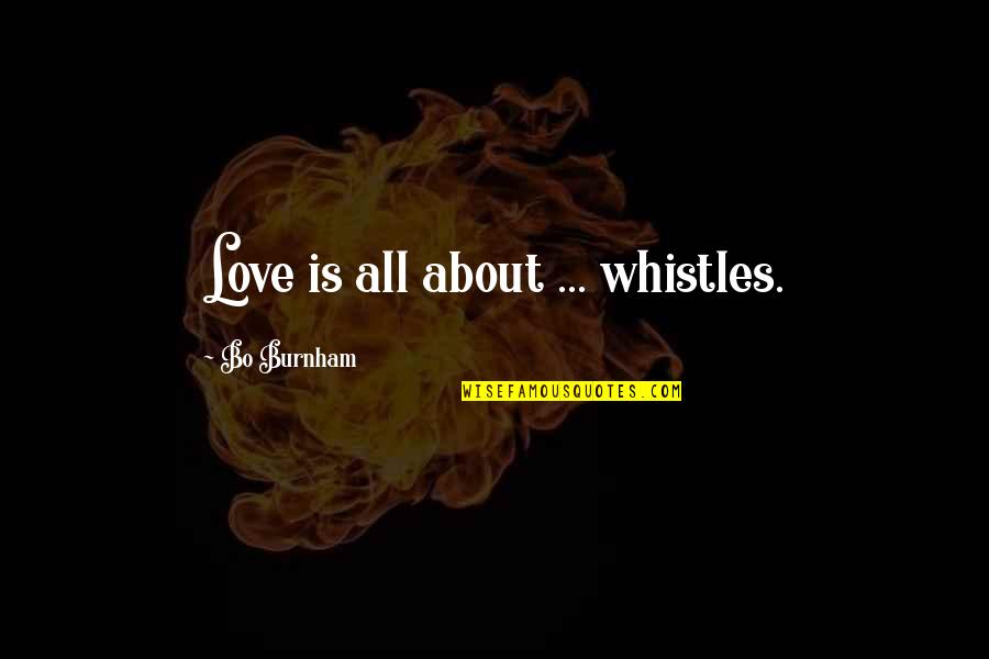 Burnham's Quotes By Bo Burnham: Love is all about ... whistles.
