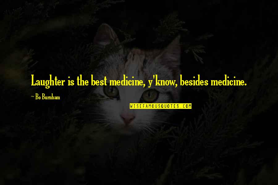 Burnham's Quotes By Bo Burnham: Laughter is the best medicine, y'know, besides medicine.
