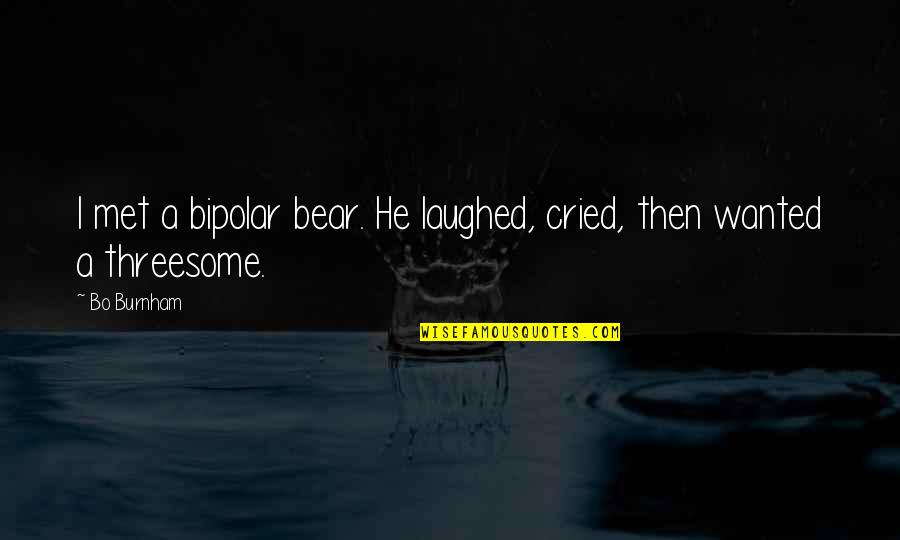 Burnham's Quotes By Bo Burnham: I met a bipolar bear. He laughed, cried,