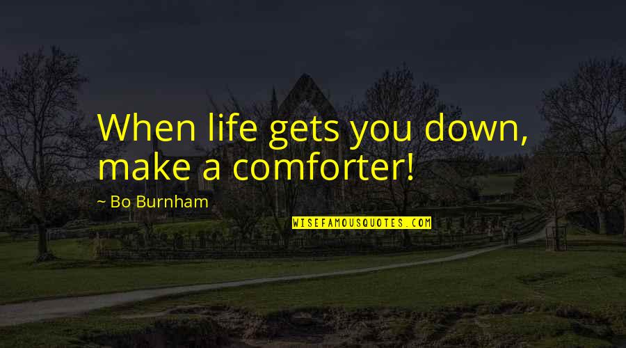 Burnham's Quotes By Bo Burnham: When life gets you down, make a comforter!